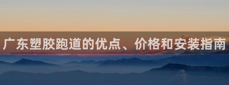 红足一1世手机版赛果：广东塑胶跑道的优点、价格和安装指南