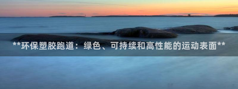 百度红足一1世：**环保塑胶跑道：绿色、可持续和高性能的运动表面**