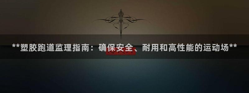 777814红·足一世比分篮球：**塑胶跑道监理指南：确保安全、耐用和高性能的运动场**