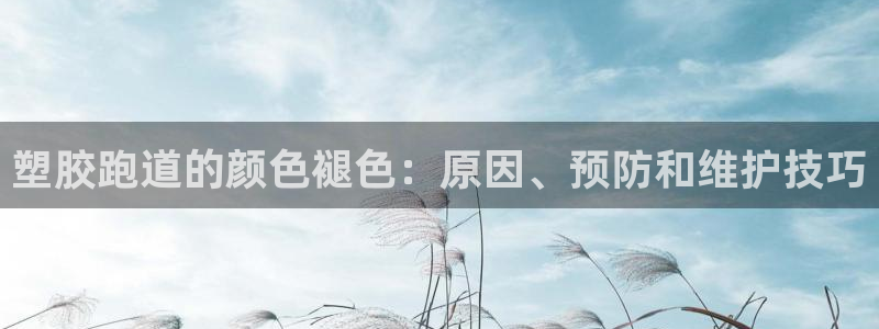 红足l一世开奖现场62ty：塑胶跑道的颜色褪色：原因、预防和维护技巧