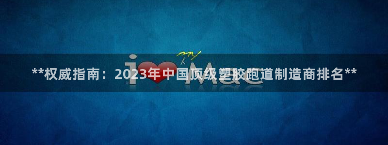 红足一1世官网足球推荐真人：**权威指南：2023年中国顶级塑胶跑道制造商排名**