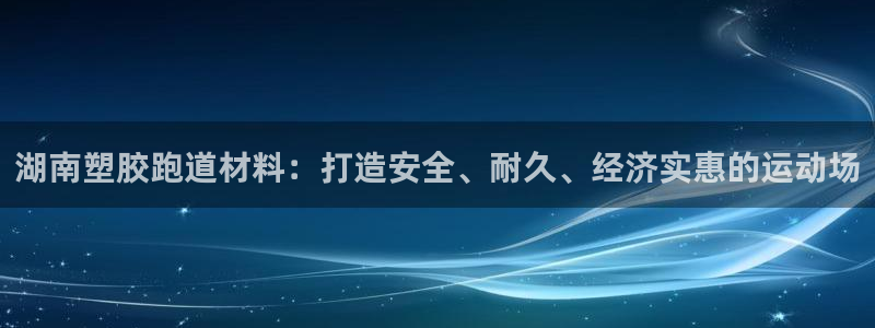红足1世手机版下载：湖南塑胶跑道材料：打造安全、耐久、经济实惠的运动场