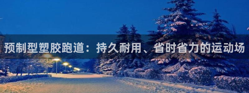 红足l一世开奖现场62ty：预制型塑胶跑道：持久耐用、省时省力的运动场