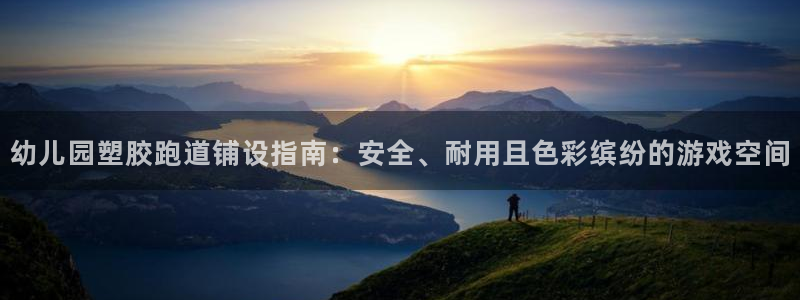 红足一1世66814新宝：幼儿园塑胶跑道铺设指南：安全、耐用且色彩缤纷的游戏空间