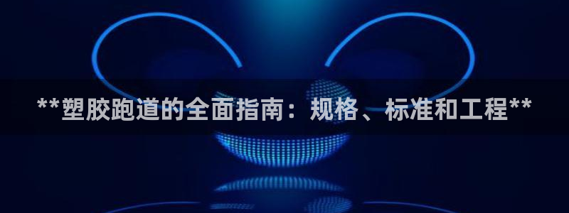 红足一1世官网足球推荐真人：**塑胶跑道的全面指南：规格、标准和工程**