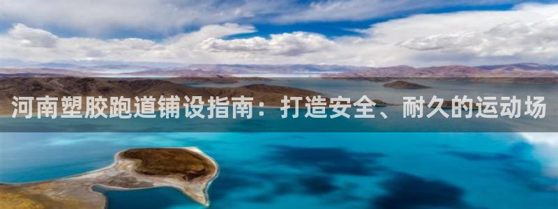红足一1世皇冠登录：河南塑胶跑道铺设指南：打造安全、耐久的运动场