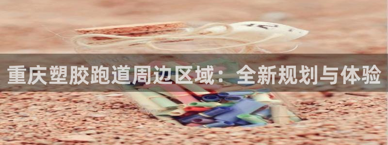 红足一1世手机开奖：重庆塑胶跑道周边区域：全新规划与体验
