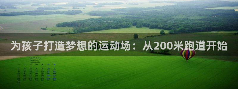 红足一一世足球网开奖记录：为孩子打造梦想的运动场：从200米跑道开始