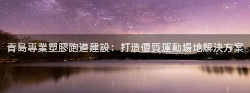 777814红·足一世比分篮球：青島專業塑膠跑道建設：打造優質運動場地解決方案
