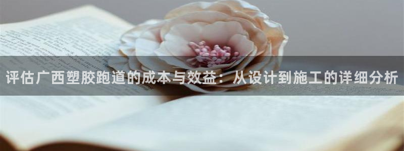红足1世足球网址大全：评估广西塑胶跑道的成本与效益：从设计到施工的详细分析