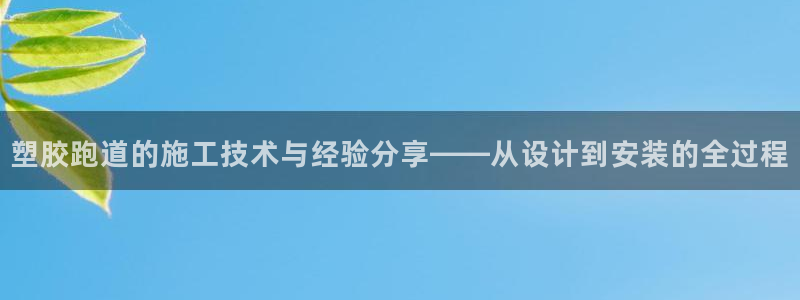 66814红足一66814世:塑胶跑道的施工技术与经验分享——从设计到安装的全过程