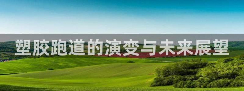 红足一1世：塑胶跑道的演变与未来展望