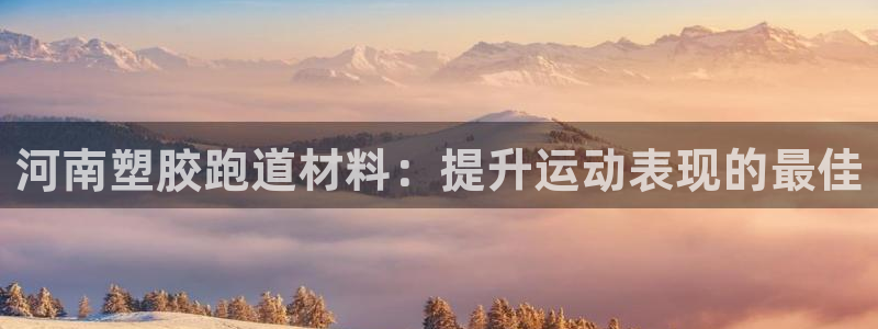 666814红·足一世比分：河南塑胶跑道材料：提升运动表现的最佳
