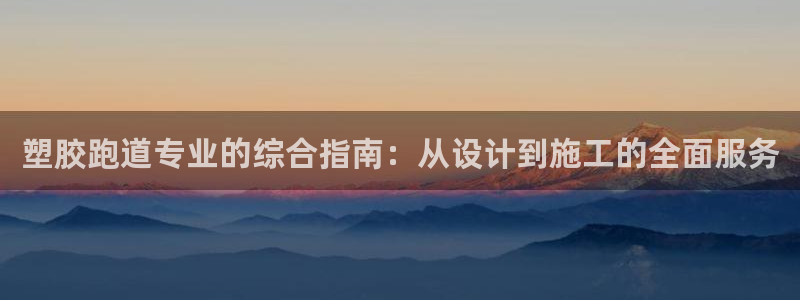333814红足1世：塑胶跑道专业的综合指南：从设计到施工的全面服务