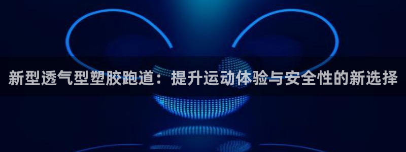 红足1世足球比分 localhost：新型透气型塑胶跑道：提升运动体验与安全性的新选择