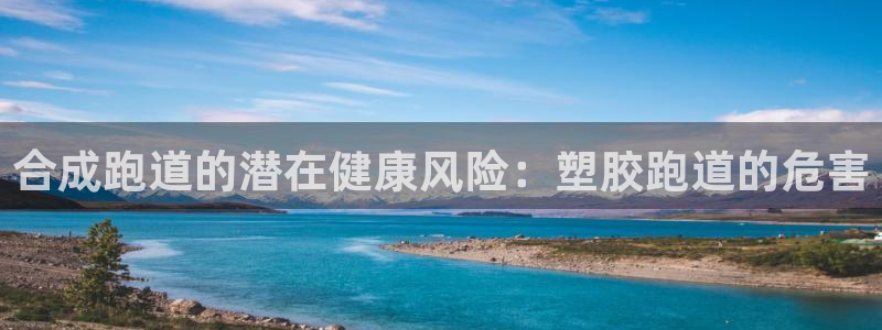 红足一1世手机皇冠:合成跑道的潜在健康风险:塑胶跑道的危害