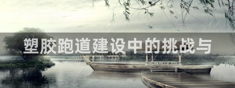 红足1世足球比分 localhost：塑胶跑道建设中的挑战与