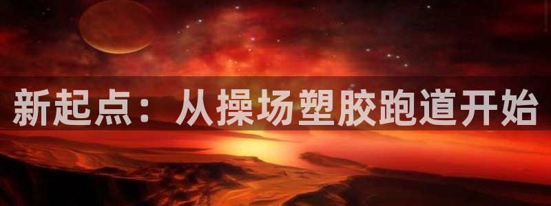 红足一1世开奖记录：新起点：从操场塑胶跑道开始
