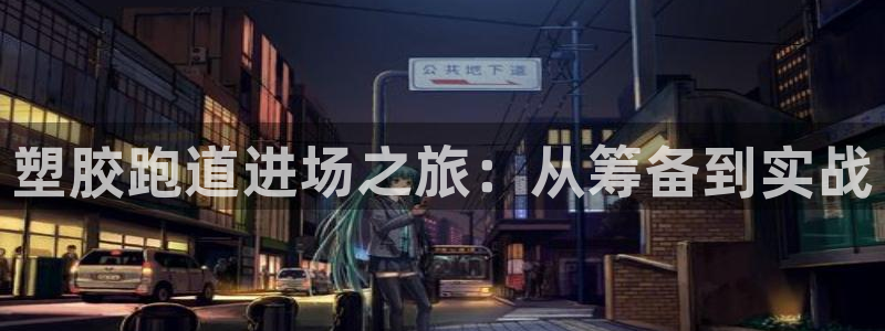 红足一1世666814最新结果：塑胶跑道进场之旅：从筹备到实战